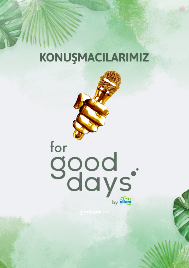 Konuşmacılarımız “for Good Days”